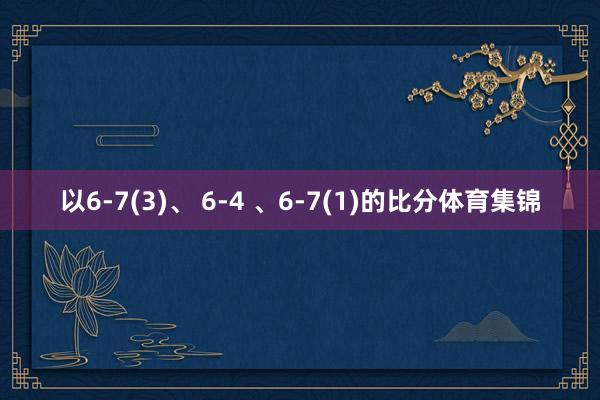 以6-7(3)、 6-4 、6-7(1)的比分体育集锦