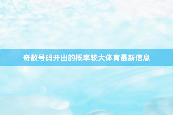 奇数号码开出的概率较大体育最新信息