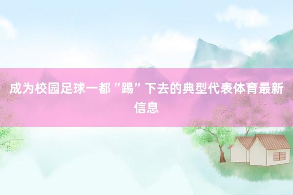 成为校园足球一都“踢”下去的典型代表体育最新信息