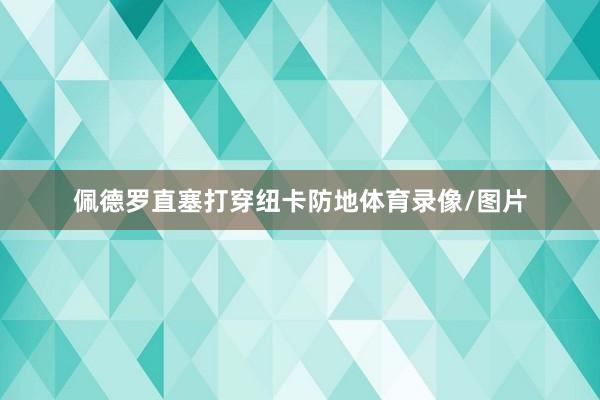 佩德罗直塞打穿纽卡防地体育录像/图片